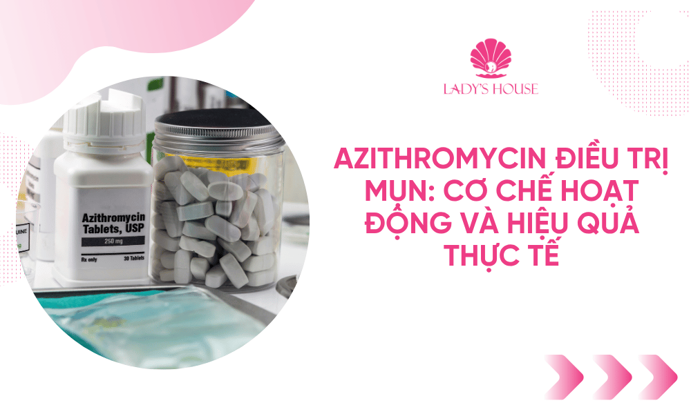 Azithromycin Điều Trị Mụn: Cơ Chế Hoạt Động và Hiệu Quả Thực Tế